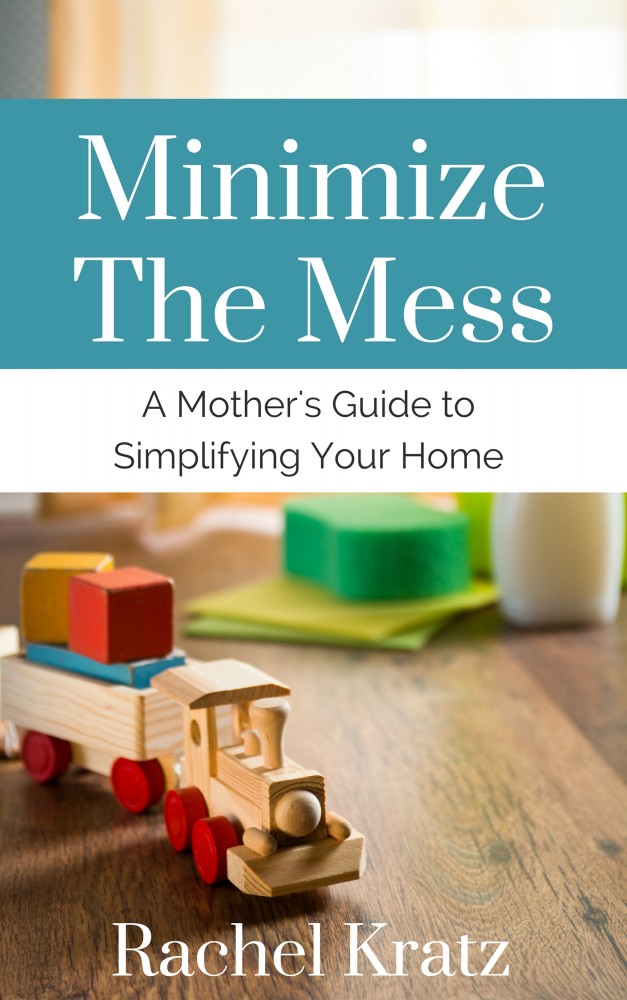 Minimize the Mess - a book about simplifying your home by Rachel Kratz