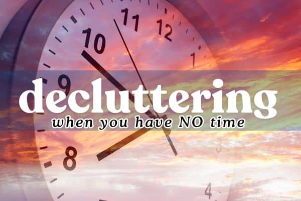 Image of clock against sky. Text says decluttering when you have no time.