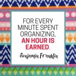For every minute spent organizing, an hour is earned. - Benjamin Franklin