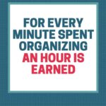 For every minute spent organizing an hour is earned.