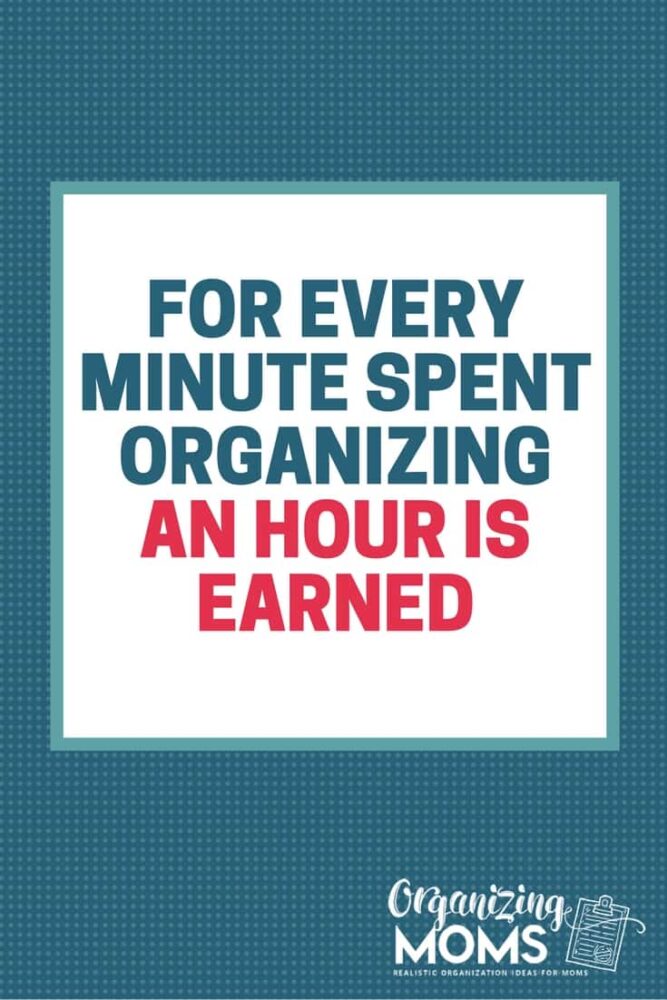 For every minute spent organizing an hour is earned.