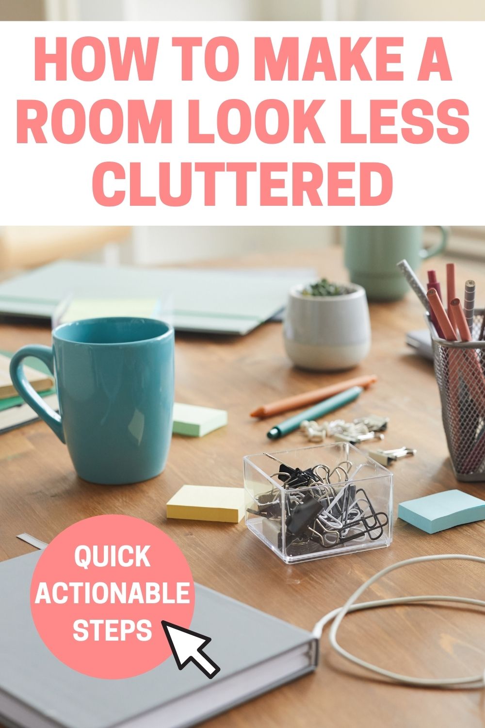 text: how to make a room look less cluttered quick actionable steps image of desk with mugs, papers, cords, clutter