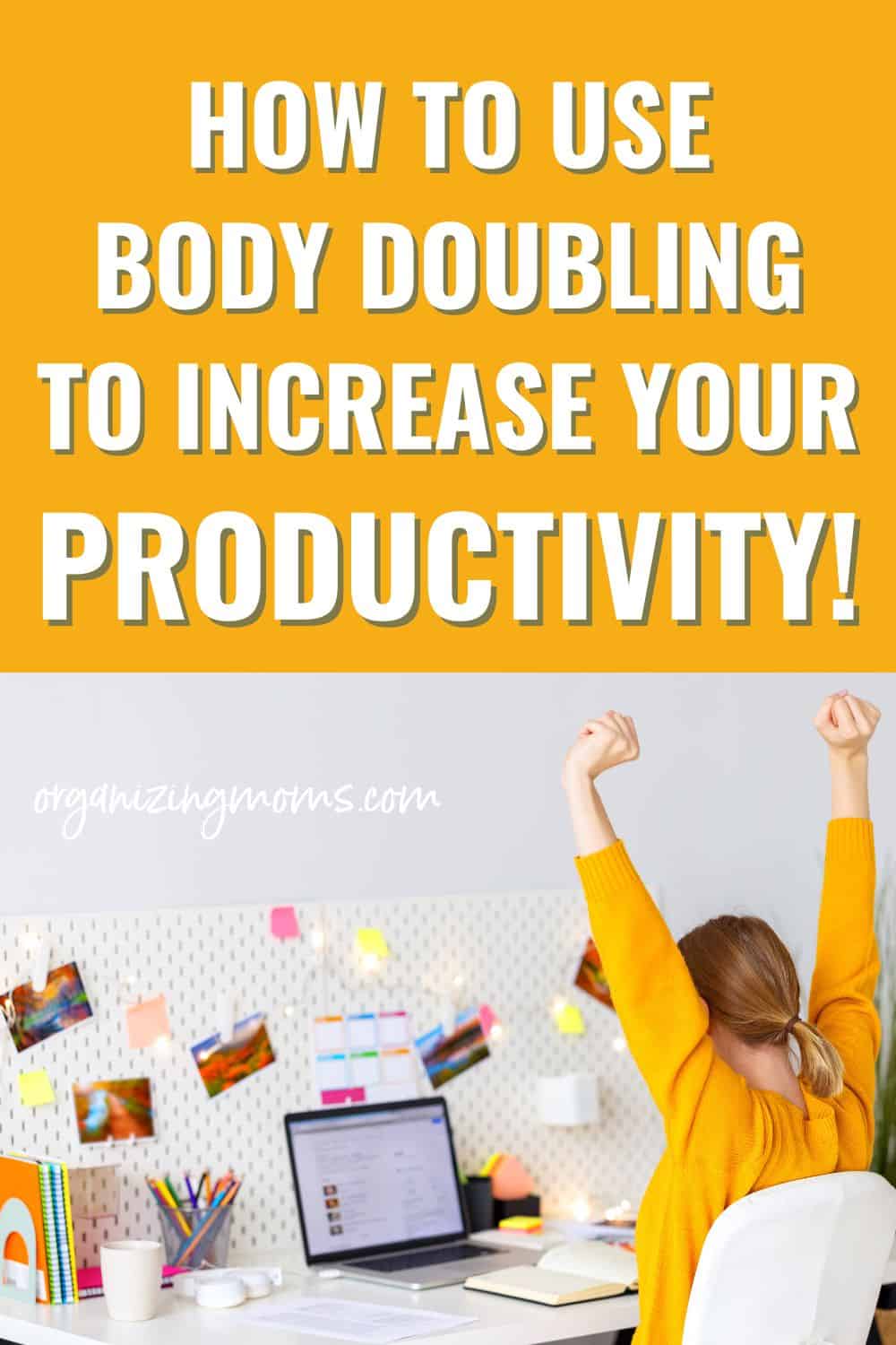 Text - How to use body doubling to increase your productivity. Image of woman wearing yellow sweater cheering at her desk