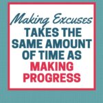 Making excuses takes the same amount of time as making progress.