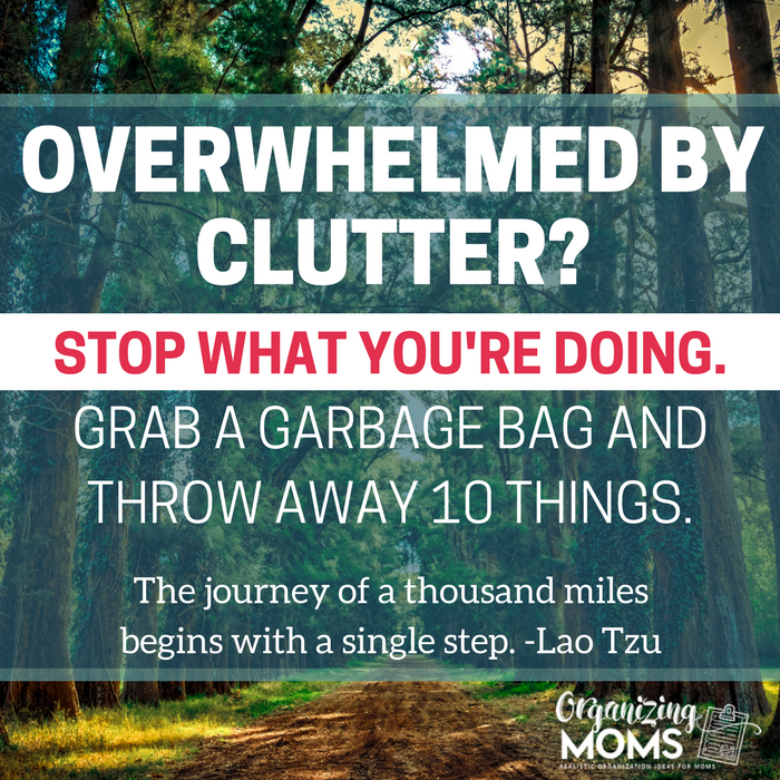 Overwhelmed by clutter? Take the first step. Stop what you're doing and throw away 10 things.