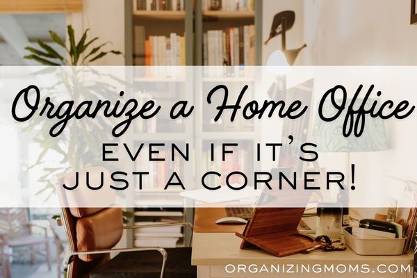 Organize a home office even if it's just a corner!