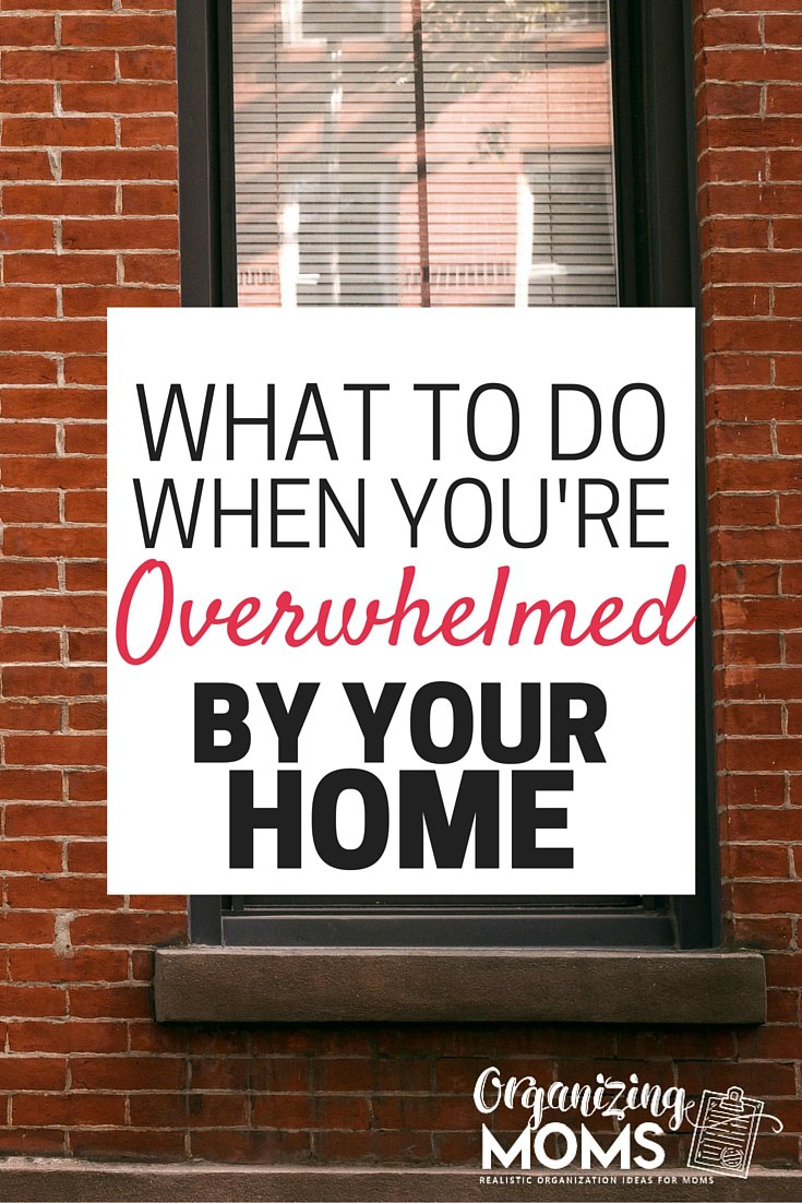 what to do when you are overwhelmed by your home