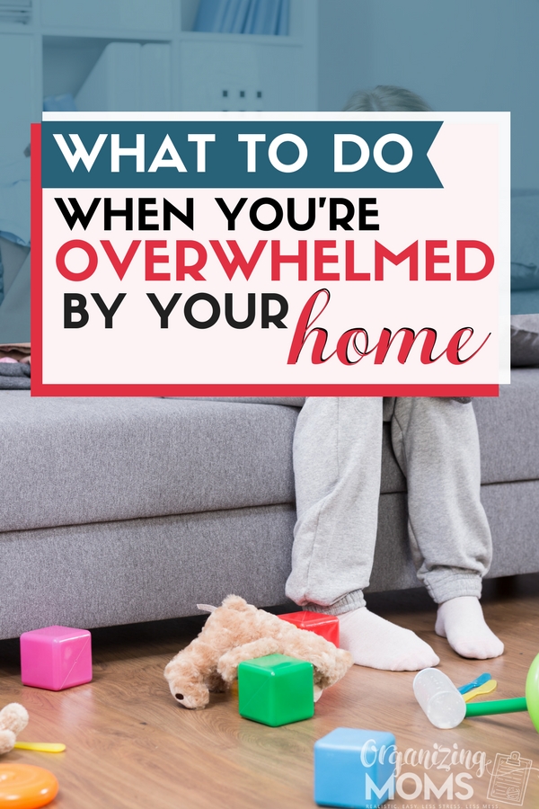 Text - What to Do When You\'re Overwhelmed By Your Home organizingmoms.com; Image of person sitting on couch with clutter and toys on floor