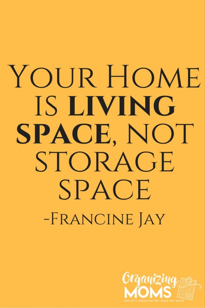Your home is living space, not storage space. - Francine Jay