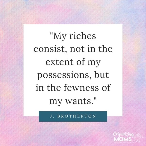 My riches consist, not in the extent of my possessions, but in the fewness of my wants.