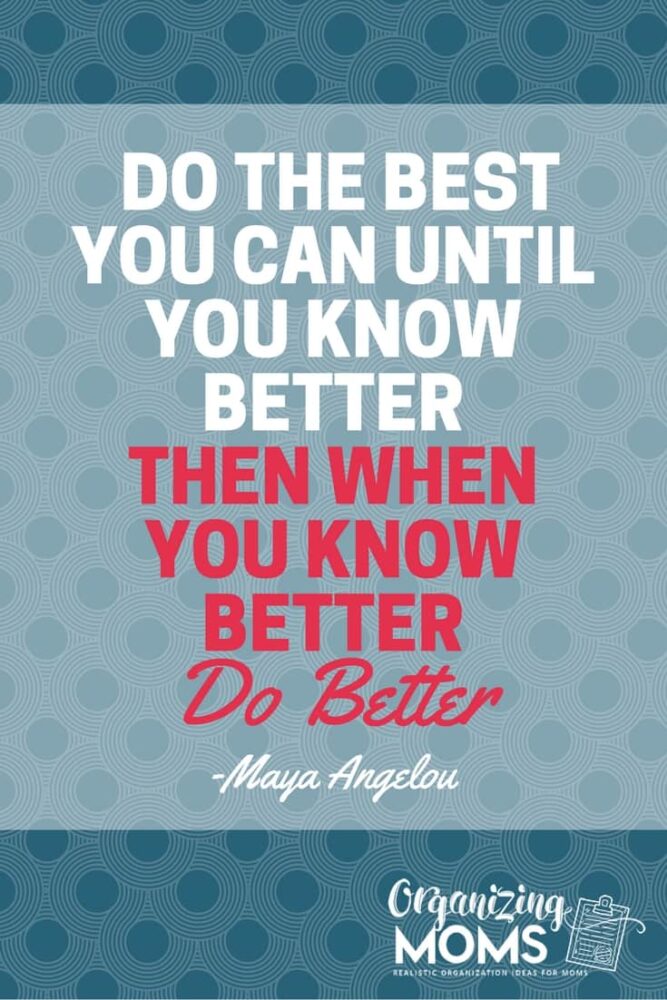 Do the best you can until you know better. Then when you know better, do better. - Maya Angelou