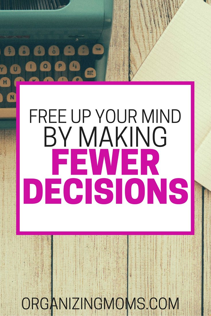 Are you feeling scattered and overwhelmed? Here are some ideas to help you free up your mind by making fewer decisions.