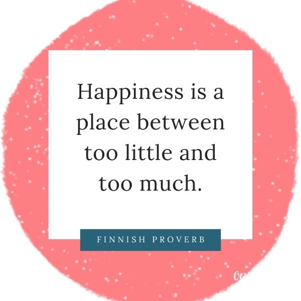 Happiness is a place between too little and too much
