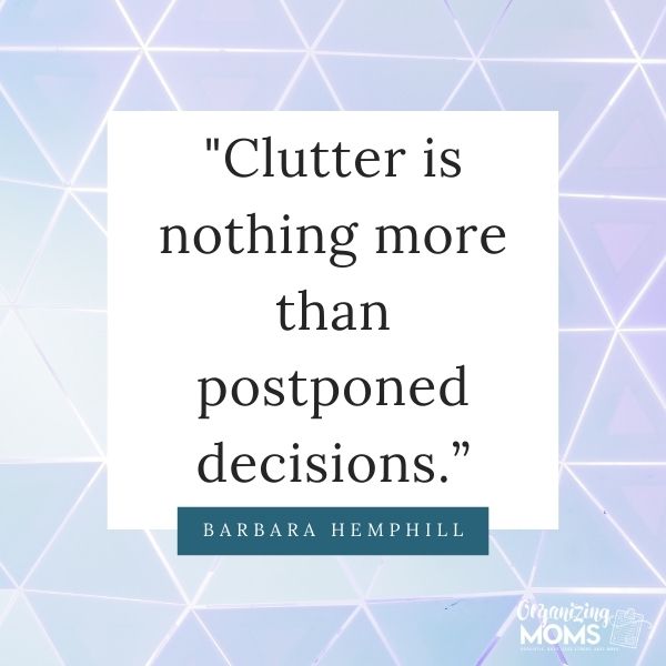 Clutter is nothing more than postponed decisions.