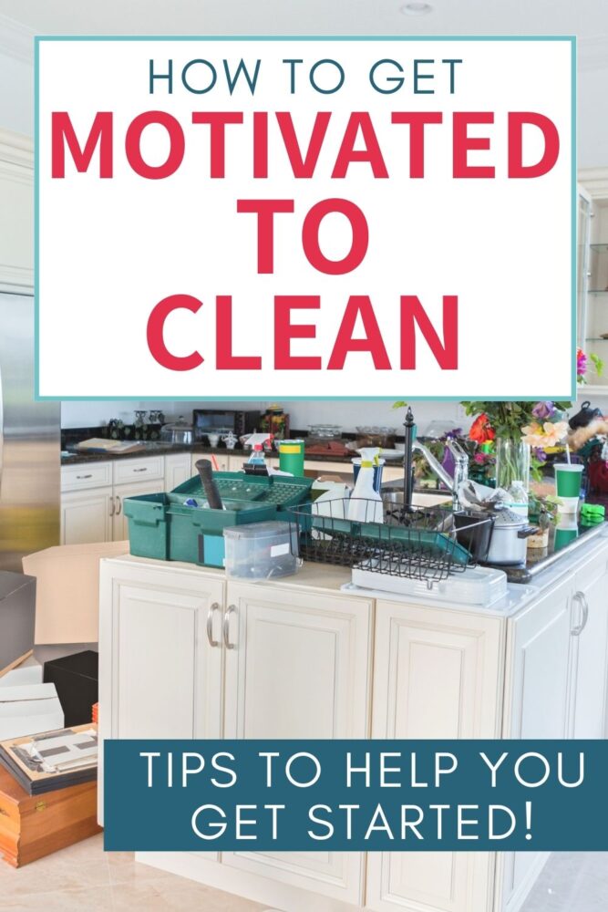 Text - How to get motivated to clean. Tips to help you get started. Image of messy kitchen.