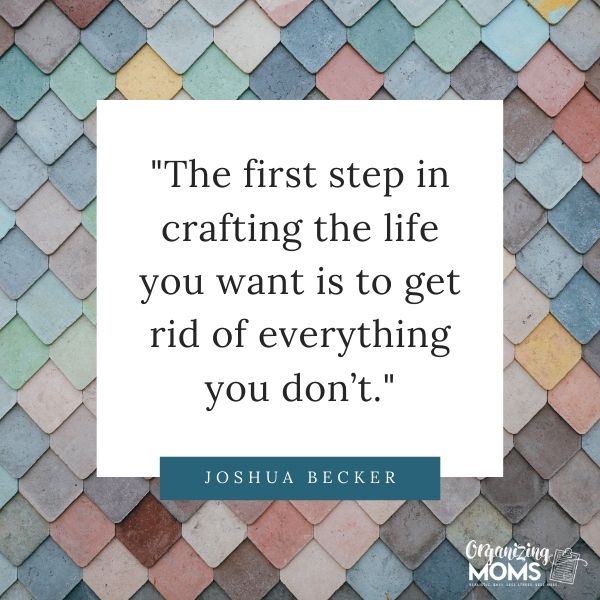 The first step in crafting the life you want is to get rid of everything you don’t.