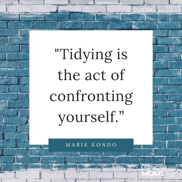 Tidying is the act of confronting yourself.