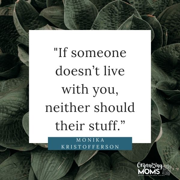 If someone doesn’t live with you, neither should their stuff.