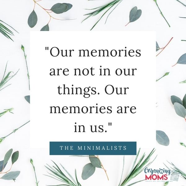 Our memories are not in our things. Our memories are in us.