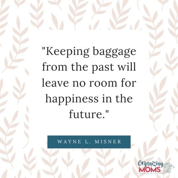 Keeping baggage from the past will leave no room for happiness in the future.