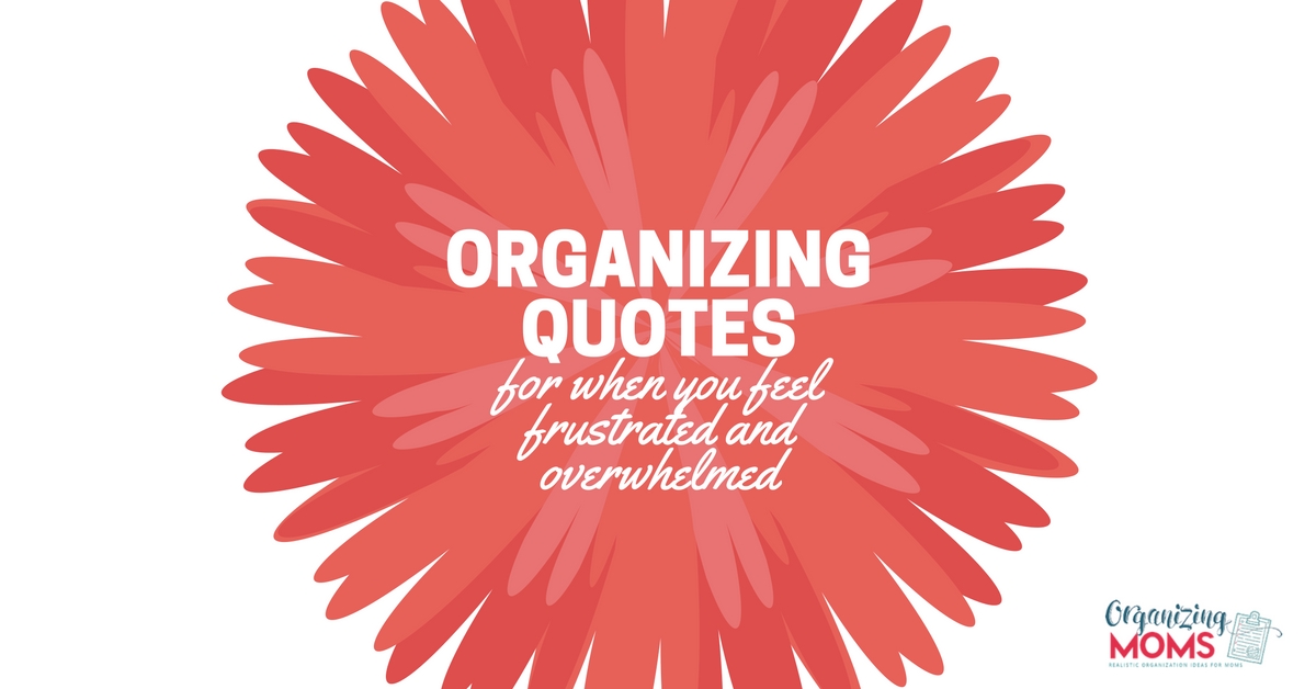 Organizing Quotes - Organizing Moms