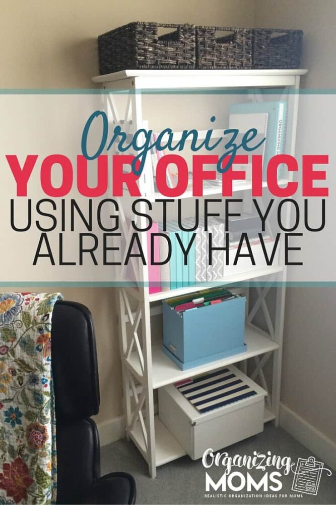 Organizing Your Office With Stuff You Already Have - Organizing Moms