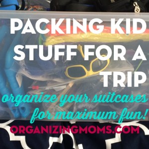 Packing kid stuff for a trip. Organize your suitcases for maximum fun!