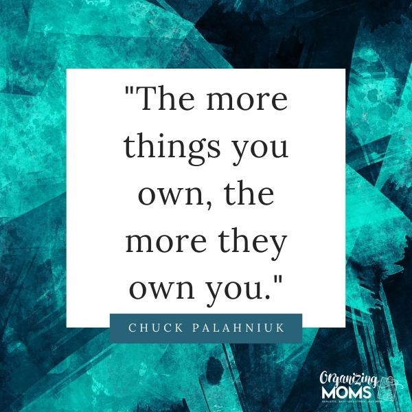 The more things you own, the more they own you.