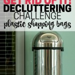 Declutter plastic shopping bags. Recycle or give to someone who will reuse them. Part of the Get Rid of It Decluttering Challenge.