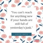 Quote from Louise Smith - "You can't reach for anything new if your hands are still full of yesterday's junk."