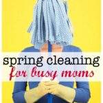 Spring Cleaning for Busy Moms. Realistic spring cleaning tasks for moms that don't have a ton of time to dedicate to cleaning.