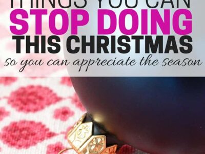 Things you can stop doing this christmas so you can appreciate the season. Focus on what's important for your and your family.