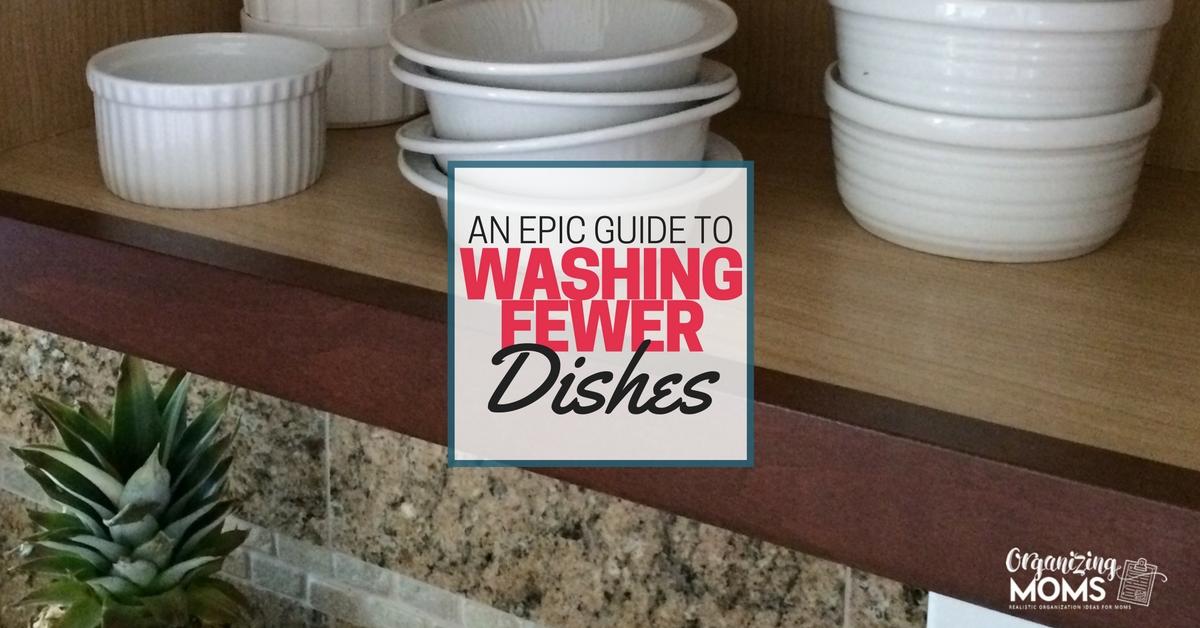 Washing Fewer Dishes An Epic Guide Organizing Moms