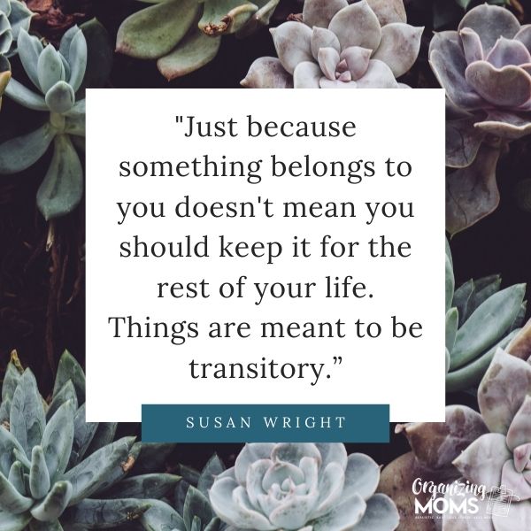 Just because something belongs to you doesn't mean you should keep it for the rest of your life. Things are meant to be transitory.